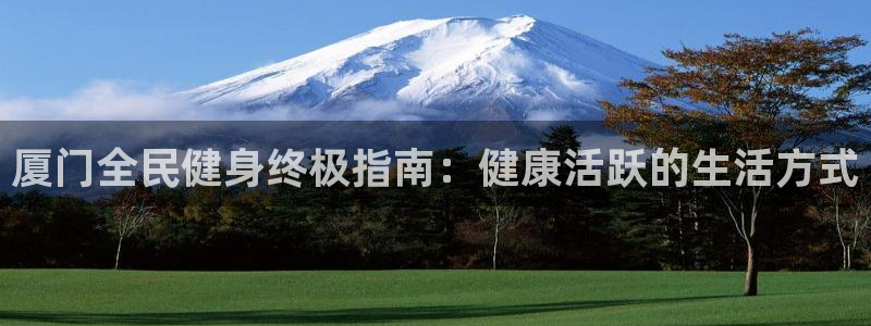 尊龙官方：厦门全民健身终极指南：健康活跃的生活方式