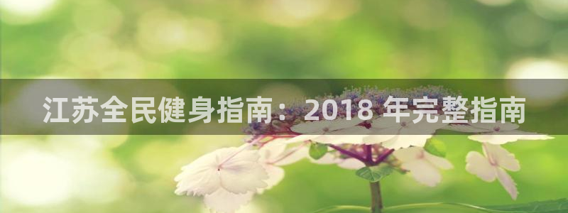 z6com尊龙凯时代理：江苏全民健身指南：2018 年完