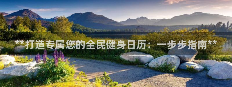 尊龙凯时可以提现吗：**打造专属您的全民健身日历：一步步