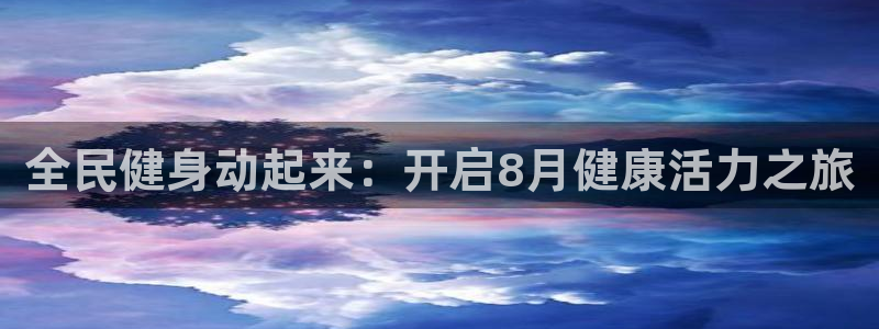 尊龙 am i blue：全民健身动起来：开启8月健康活