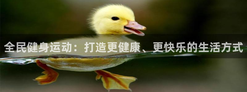 尊龙人生就是博登陆：全民健身运动：打造更健康、更快乐的生