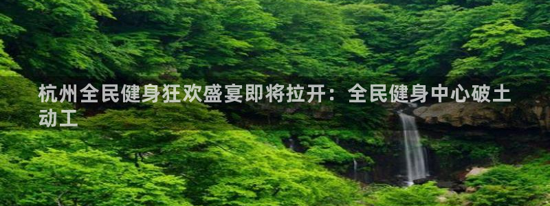 尊龙长相评价：杭州全民健身狂欢盛宴即将拉开：全民健身中心