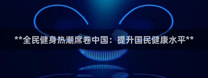 尊龙coming to my own：**全民健身热潮席