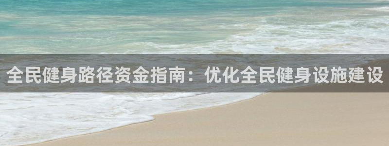 尊龙凯时存款多久到账：全民健身路径资金指南：优化全民健身