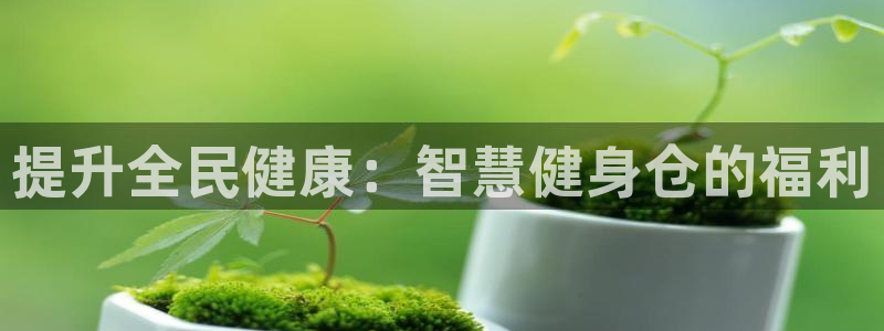 尊龙人生就是博登录准认来就送38：提升全民健康：智慧健身