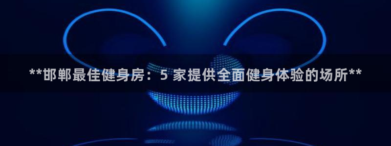 尊龙一生也走不出自己的童年：**邯郸最佳健身房：5 家提