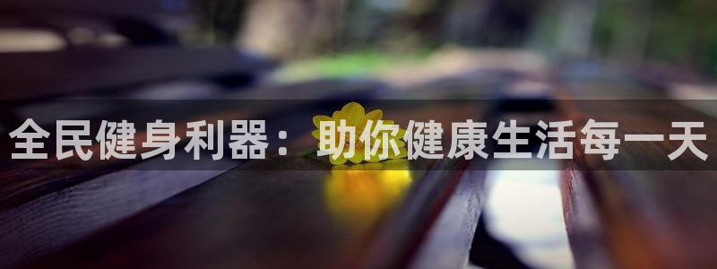 ag尊龙凯时俱乐部：全民健身利器：助你健康生活每一天