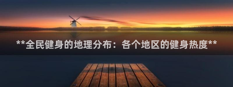 尊龙集团有限公司地址：**全民健身的地理分布：各个地区的