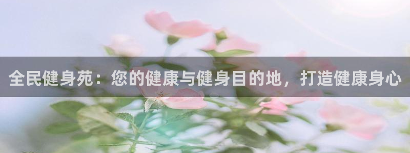 尊龙ag旗舰厅登录 租车app下载：全民健身苑：您的健康